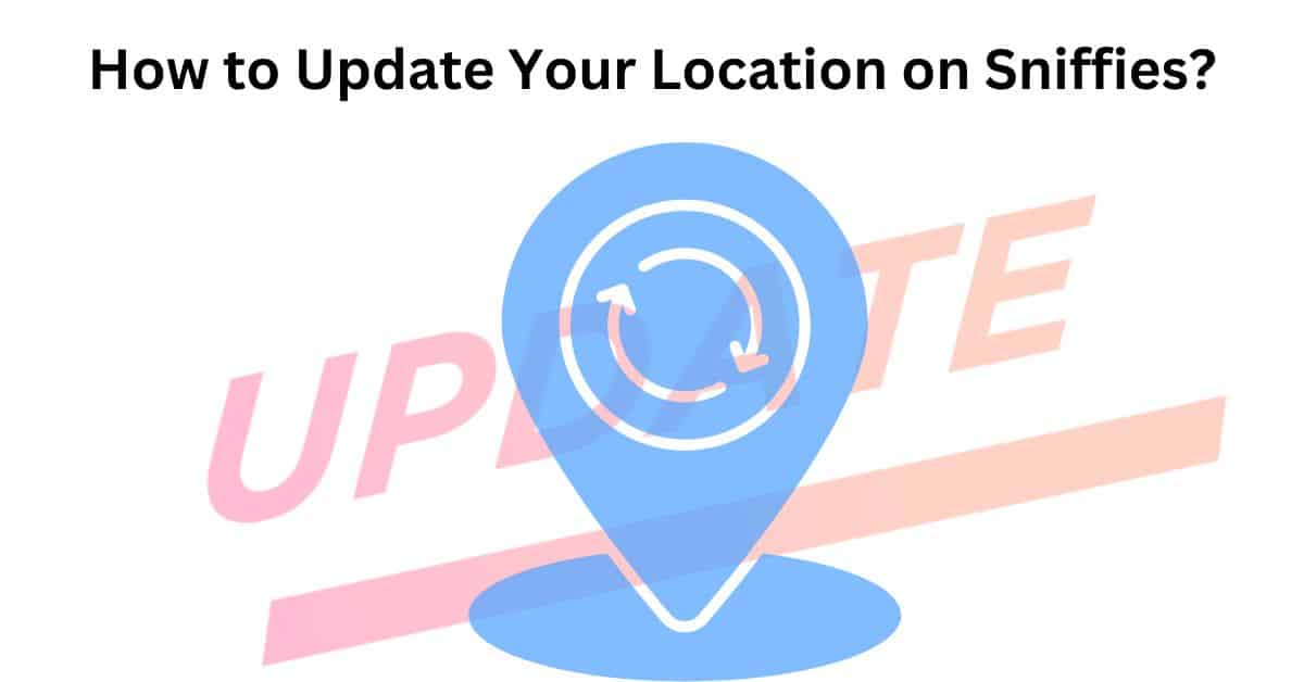 How to Update Your Location on Sniffies?